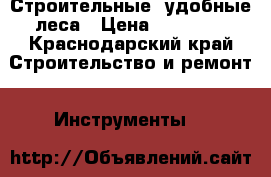 Строительные  удобные леса › Цена ­ 15 000 - Краснодарский край Строительство и ремонт » Инструменты   